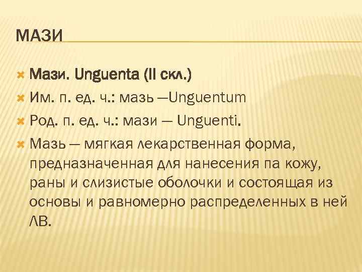 МАЗИ Мази. Unguenta (II скл. ) Им. п. ед. ч. : мазь —Unguentum Род.