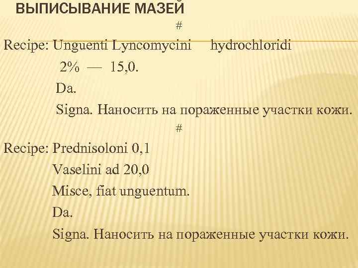 ВЫПИСЫВАНИЕ МАЗЕЙ # Recipe: Unguenti Lyncomycini hydrochloridi 2% — 15, 0. Da. Signa. Наносить