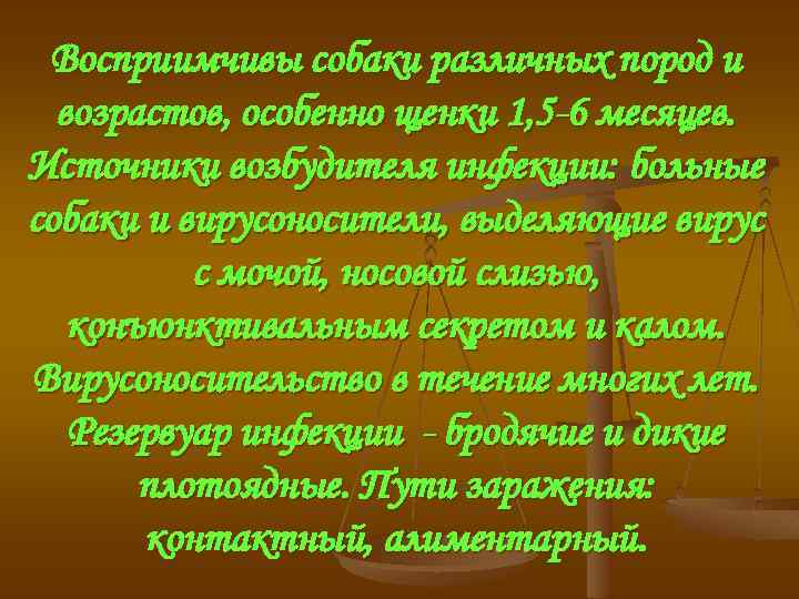 Восприимчивы собаки различных пород и возрастов, особенно щенки 1, 5 -6 месяцев. Источники возбудителя