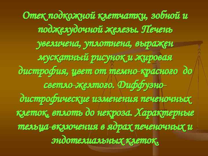 Отек подкожной клетчатки, зобной и поджелудочной железы. Печень увеличена, уплотнена, выражен мускатный рисунок и