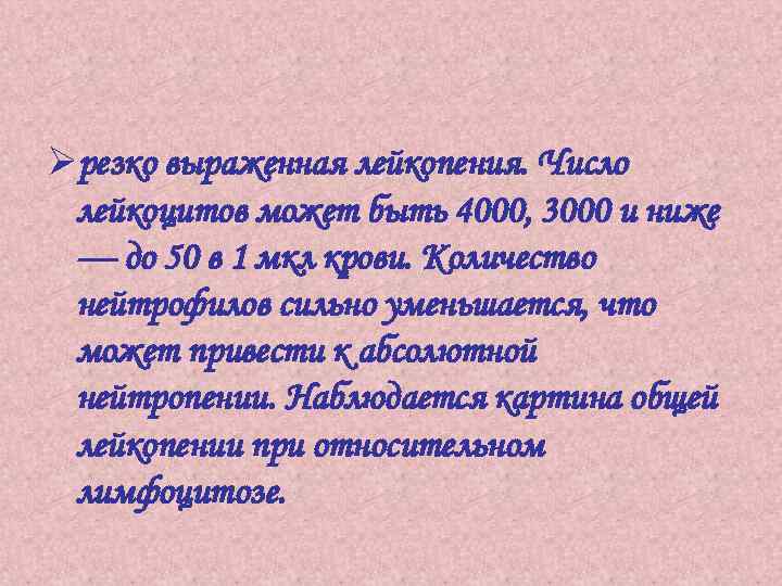 Øрезко выраженная лейкопения. Число лейкоцитов может быть 4000, 3000 и ниже — до 50