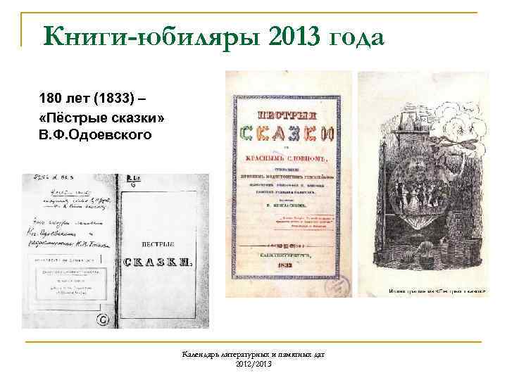 Книги-юбиляры 2013 года 180 лет (1833) – «Пёстрые сказки» В. Ф. Одоевского Календарь литературных