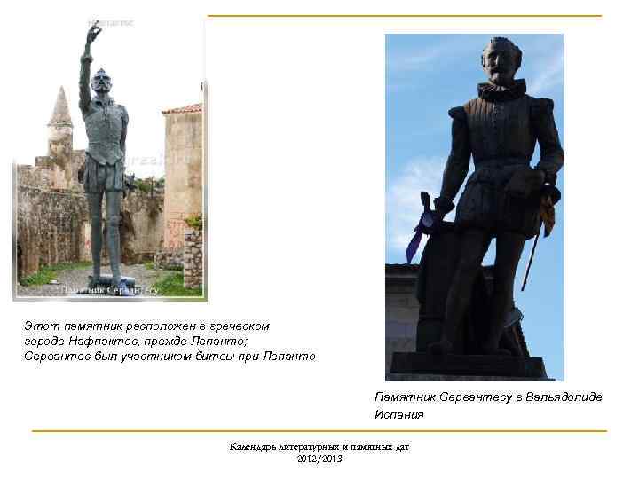 Этот памятник расположен в греческом городе Нафпактос, прежде Лепанто; Сервантес был участником битвы при