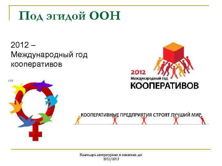 Под эгидой ООН 2012 – Международный год кооперативов Календарь литературных и памятных дат 2012/2013