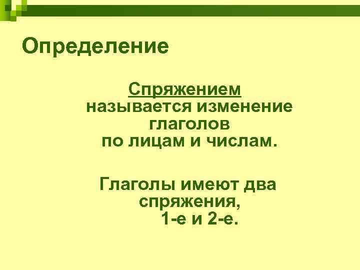Определение Спряжением называется изменение глаголов по лицам и числам. Глаголы имеют два спряжения, 1