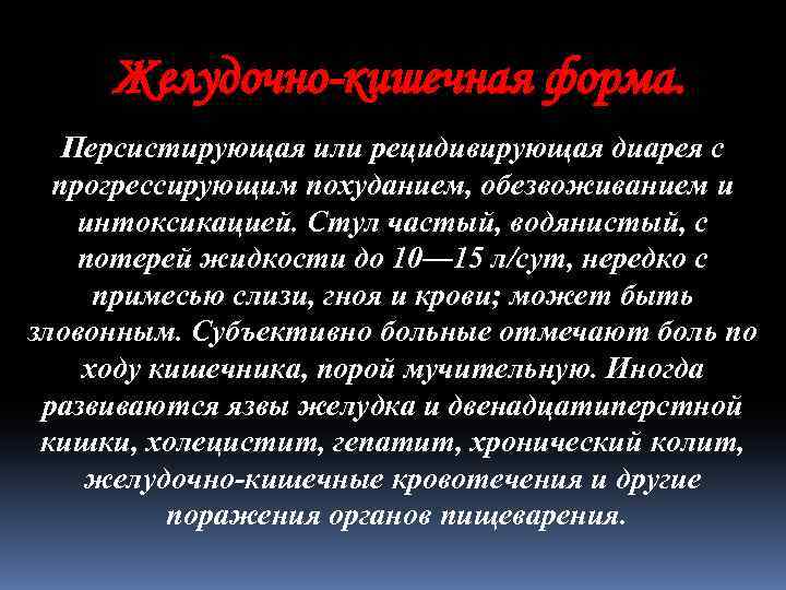 Желудочно-кишечная форма. Персистирующая или рецидивирующая диарея с прогрессирующим похуданием, обезвоживанием и интоксикацией. Стул частый,