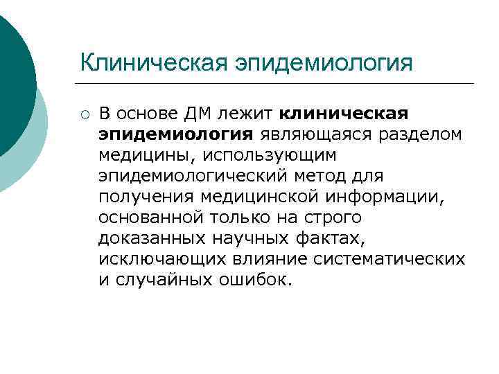 Клиническая эпидемиология ¡ В основе ДМ лежит клиническая эпидемиология являющаяся разделом медицины, использующим эпидемиологический