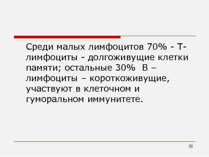Среди малых лимфоцитов 70% - Тлимфоциты - долгоживущие клетки памяти; остальные 30% В –