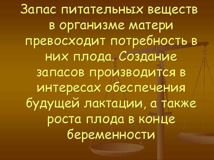 Запас питательных веществ в организме матери превосходит потребность в них плода. Создание запасов производится