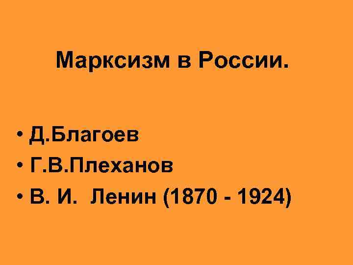 Марксизм в России. • Д. Благоев • Г. В. Плеханов • В. И. Ленин