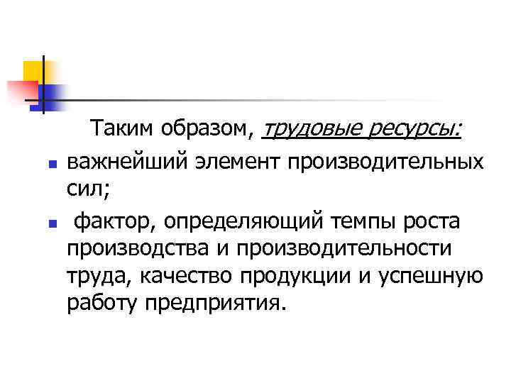  Таким образом, трудовые ресурсы: n важнейший элемент производительных сил; n фактор, определяющий темпы