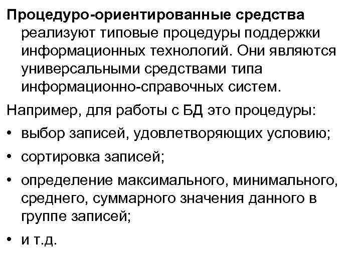 Процедуро-ориентированные средства реализуют типовые процедуры поддержки информационных технологий. Они являются универсальными средствами типа информационно-справочных