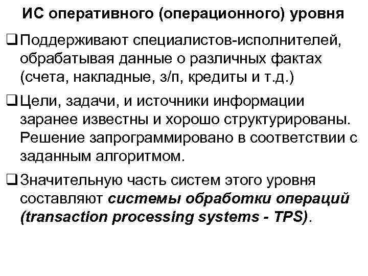 ИС оперативного (операционного) уровня q Поддерживают специалистов-исполнителей, обрабатывая данные о различных фактах (счета, накладные,