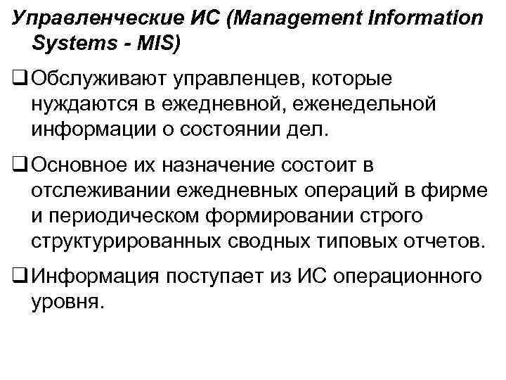 Управленческие ИС (Management Information Systems - MIS) q Обслуживают управленцев, которые нуждаются в ежедневной,