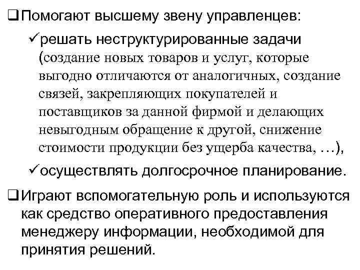 q Помогают высшему звену управленцев: решать неструктурированные задачи (создание новых товаров и услуг, которые