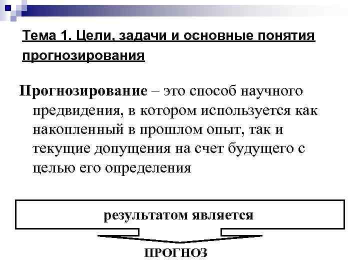 Тема 1. Цели, задачи и основные понятия прогнозирования Прогнозирование – это способ научного предвидения,