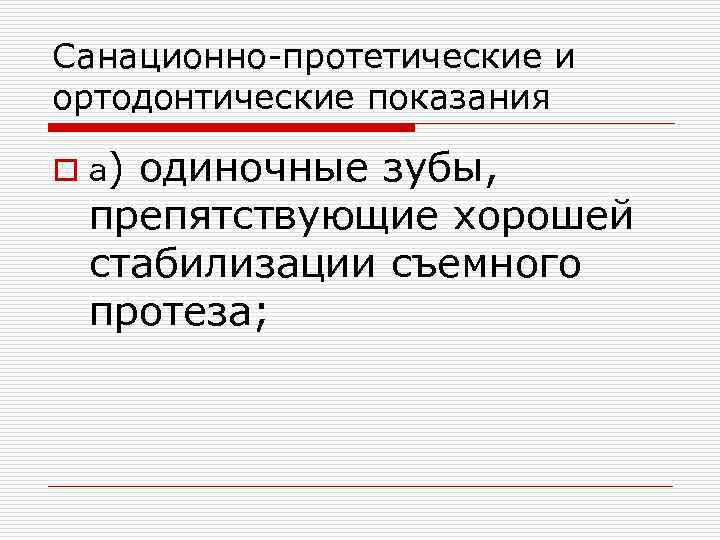 Санационно протетические и ортодонтические показания o а) одиночные зубы, препятствующие хорошей стабилизации съемного протеза;