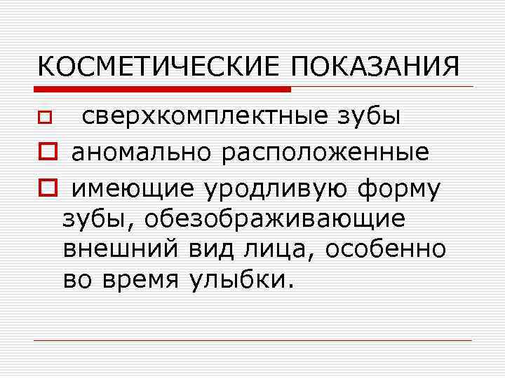 КОСМЕТИЧЕСКИЕ ПОКАЗАНИЯ сверхкомплектные зубы o аномально расположенные o имеющие уродливую форму зубы, обезображивающие внешний