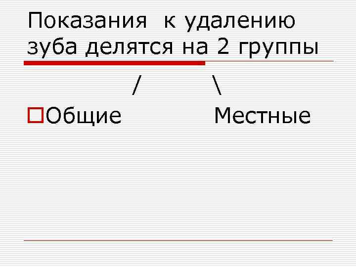Показания к удалению зуба делятся на 2 группы / o. Общие  Местные 