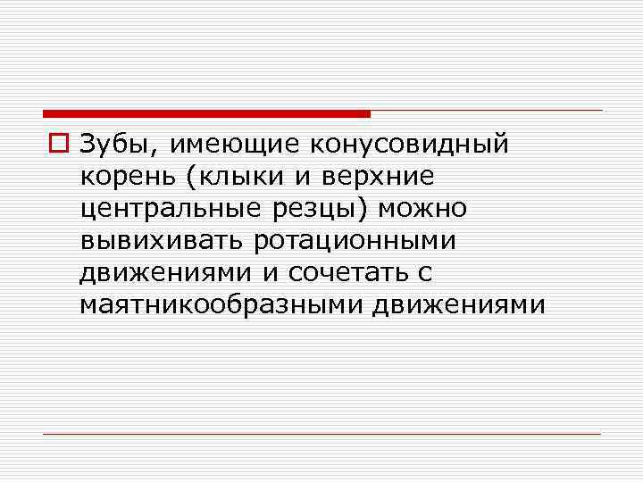 o Зубы, имеющие конусовидный корень (клыки и верхние центральные резцы) можно вывихивать ротационными движениями