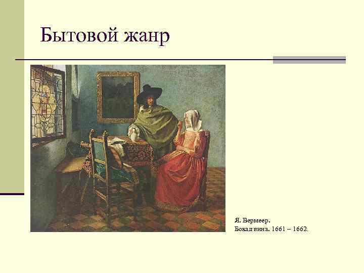 Бытовой жанр Я. Вермеер. Бокал вина. 1661 – 1662. 