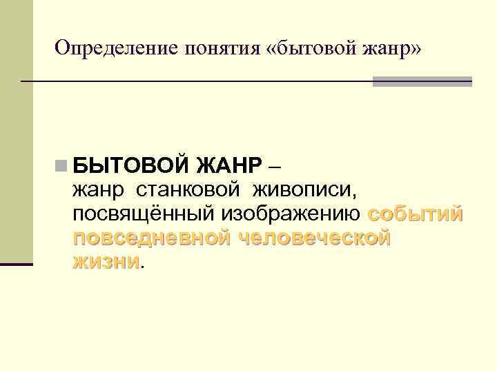 Определение понятия «бытовой жанр» n БЫТОВОЙ ЖАНР – жанр станковой живописи, посвящённый изображению событий