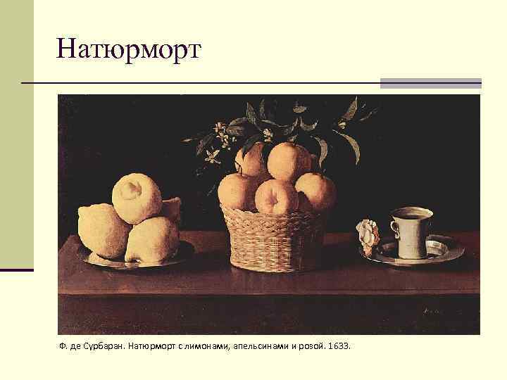 Натюрморт Ф. де Сурбаран. Натюрморт с лимонами, апельсинами и розой. 1633. 