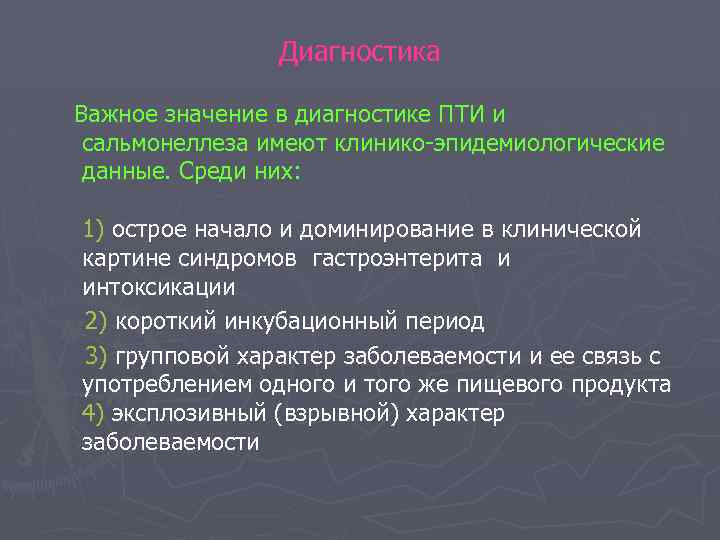 Диагностика Важное значение в диагностике ПТИ и сальмонеллеза имеют клинико-эпидемиологические данные. Среди них: 1)