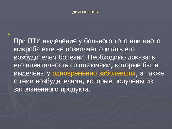 диагностика ► При ПТИ выделение у больного того или иного микроба еще не позволяет