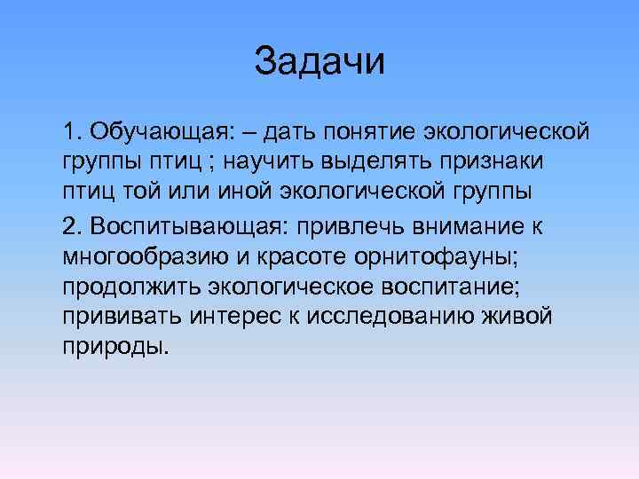 Задачи 1. Обучающая: – дать понятие экологической группы птиц ; научить выделять признаки птиц