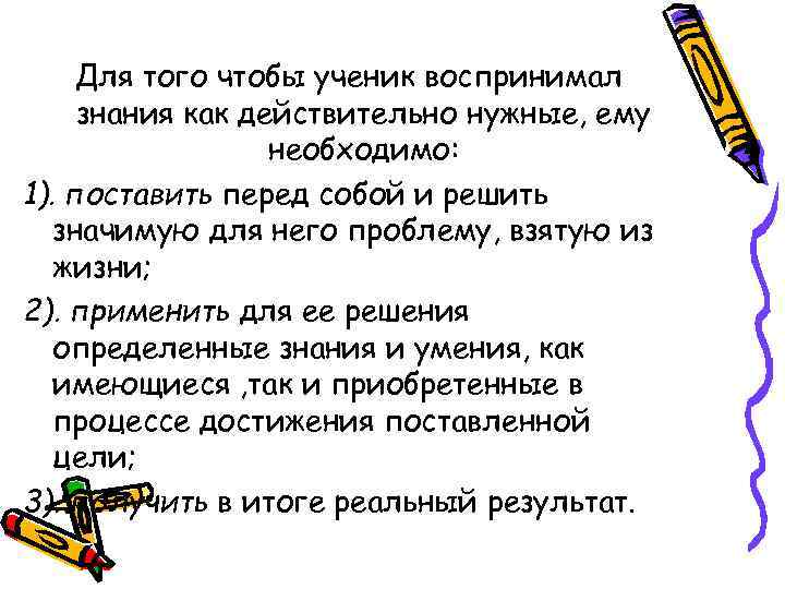 Для того чтобы ученик воспринимал знания как действительно нужные, ему необходимо: 1). поставить перед
