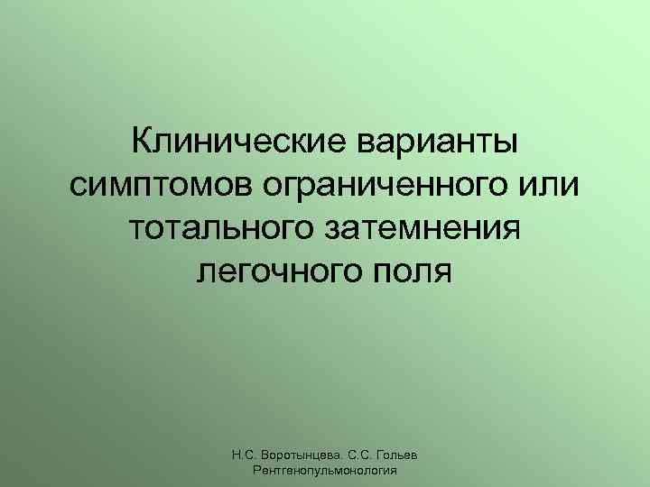 Клинические варианты симптомов ограниченного или тотального затемнения легочного поля Н. С. Воротынцева. С. С.