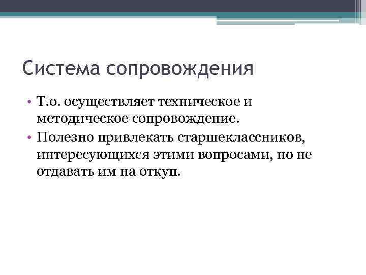Система сопровождения • Т. о. осуществляет техническое и методическое сопровождение. • Полезно привлекать старшеклассников,