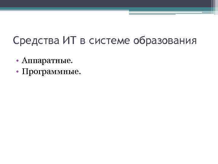 Средства ИТ в системе образования • Аппаратные. • Программные. 