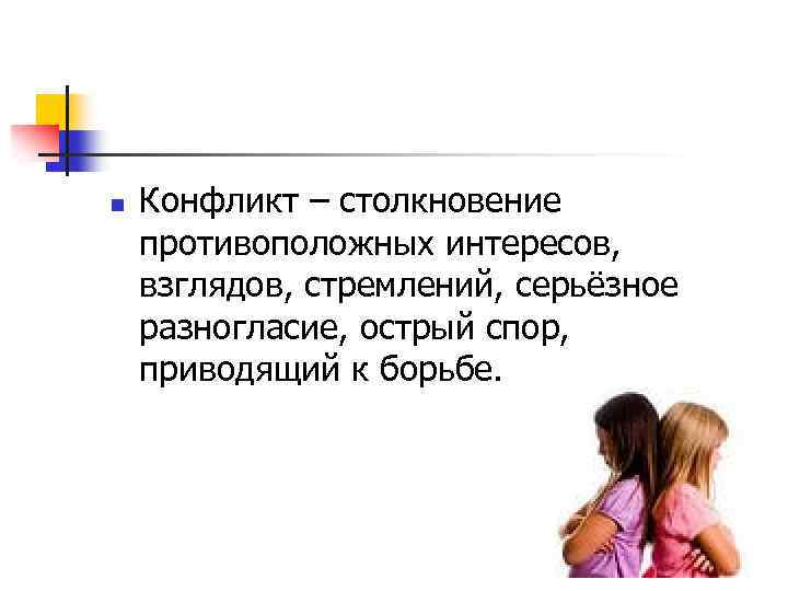 n Конфликт – столкновение противоположных интересов, взглядов, стремлений, серьёзное разногласие, острый спор, приводящий к