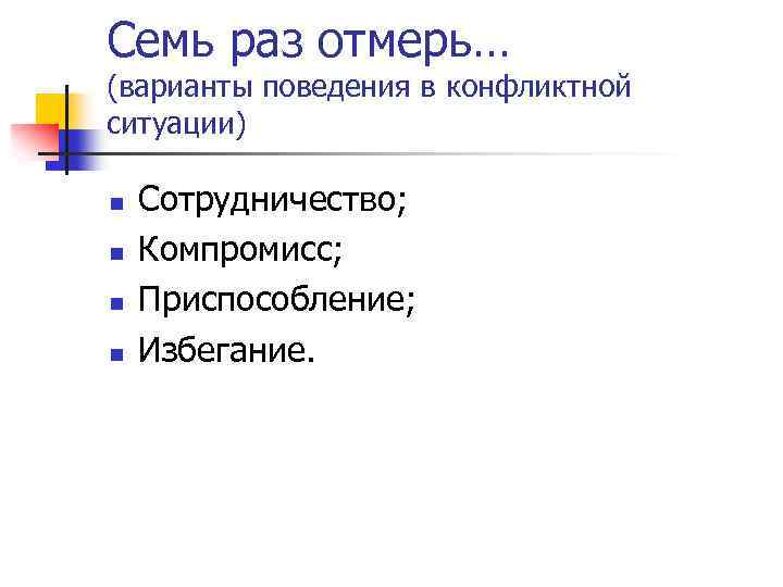 Семь раз отмерь… (варианты поведения в конфликтной ситуации) n n Сотрудничество; Компромисс; Приспособление; Избегание.