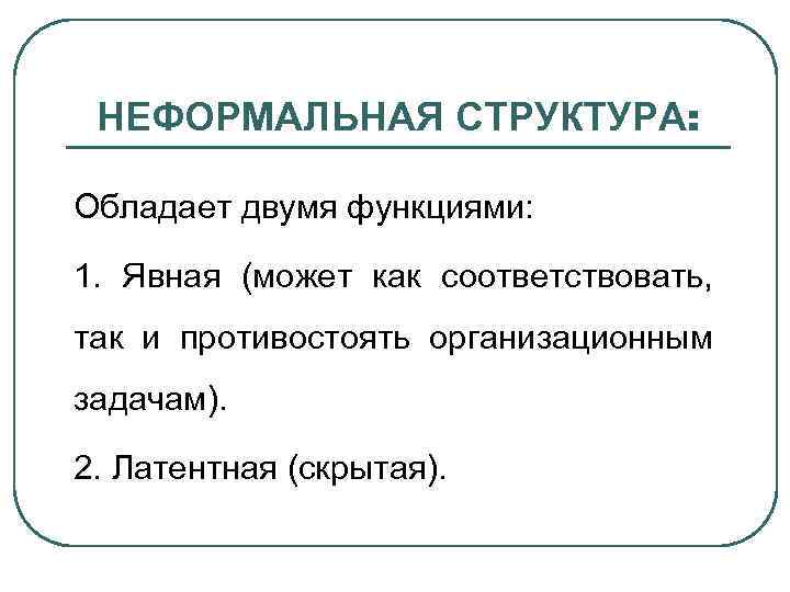 НЕФОРМАЛЬНАЯ СТРУКТУРА: Обладает двумя функциями: 1. Явная (может как соответствовать, так и противостоять организационным