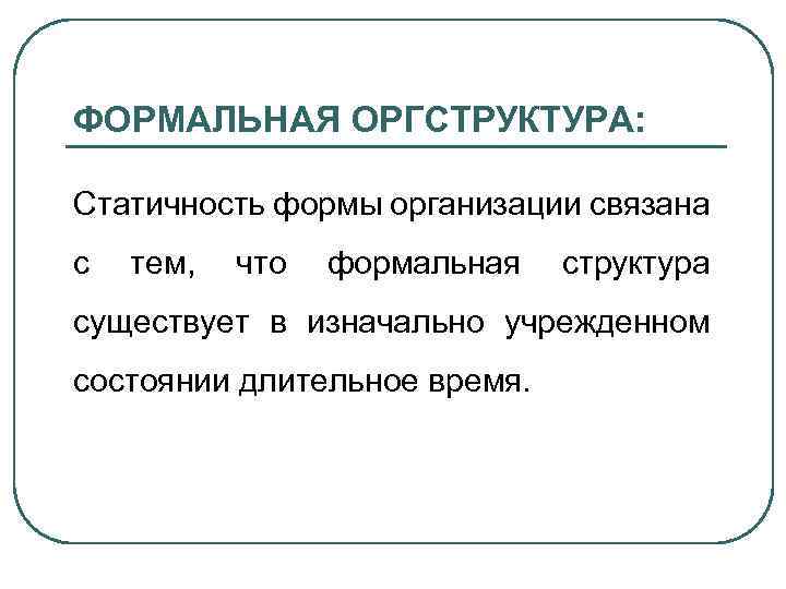 ФОРМАЛЬНАЯ ОРГСТРУКТУРА: Статичность формы организации связана с тем, что формальная структура существует в изначально