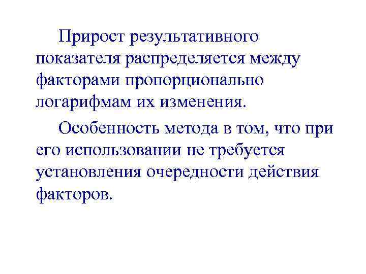 Прирост результативного показателя распределяется между факторами пропорционально логарифмам их изменения. Особенность метода в том,