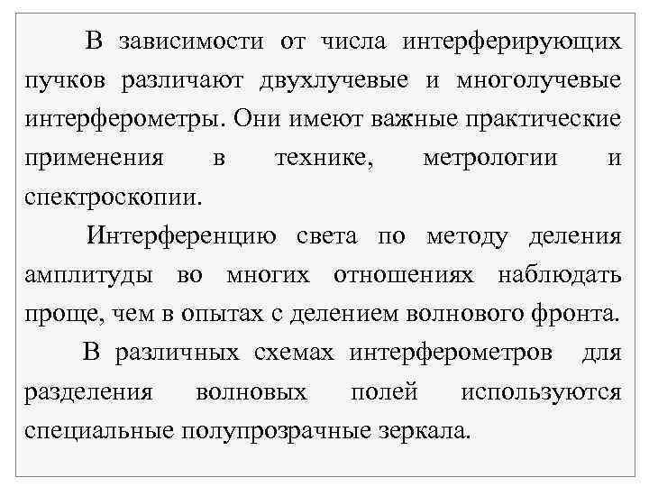 В зависимости от числа интерферирующих пучков различают двухлучевые и многолучевые интерферометры. Они имеют важные