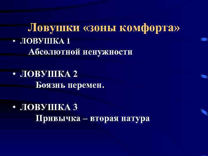 Ловушки «зоны комфорта» • ЛОВУШКА 1 Абсолютной ненужности • ЛОВУШКА 2 Боязнь перемен. •