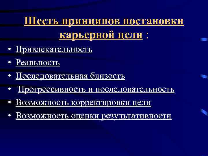 Шесть принципов постановки карьерной цели : • • • Привлекательность Реальность Последовательная близость Прогрессивность