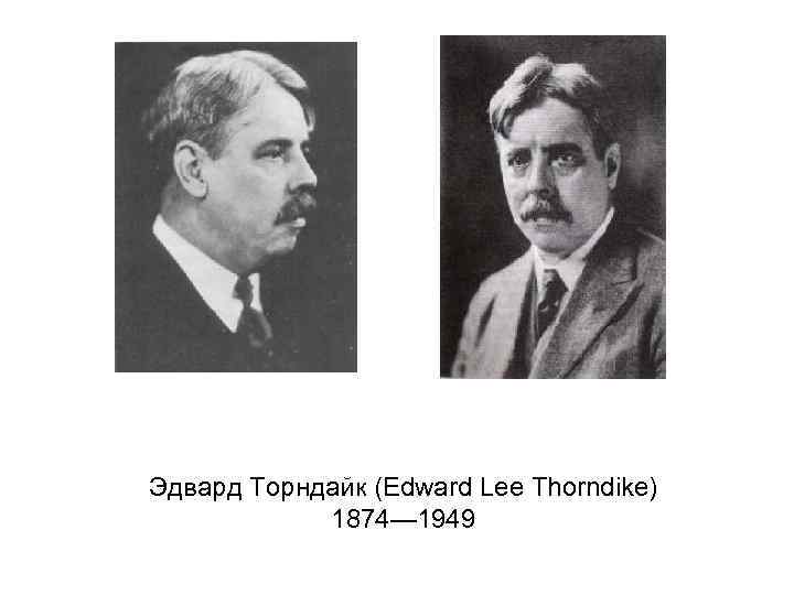 Эдвард Торндайк (Edward Lee Thorndike) 1874— 1949 