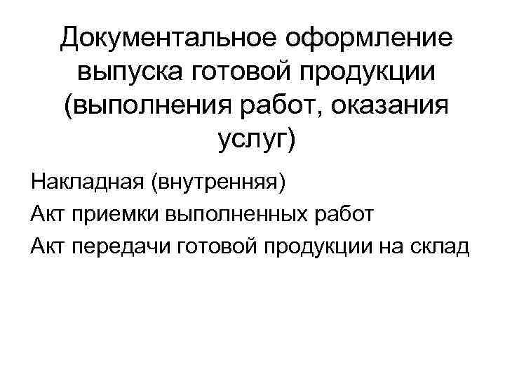 Документальное оформление выпуска готовой продукции (выполнения работ, оказания услуг) Накладная (внутренняя) Акт приемки выполненных