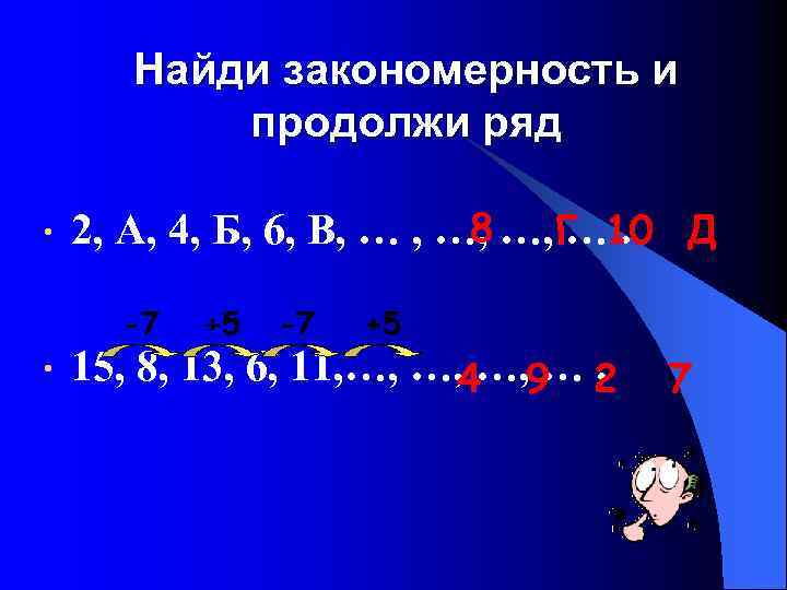  Найди закономерность и продолжи ряд • 8 2, А, 4, Б, 6, В,