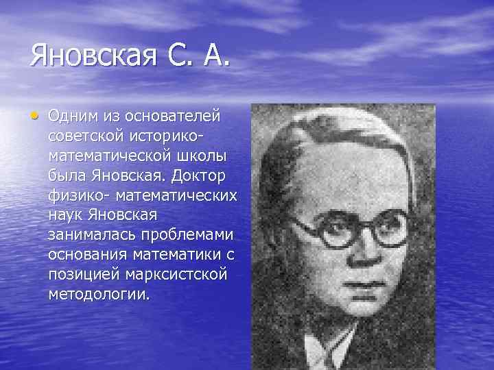 Яновская С. А. • Одним из основателей советской историкоматематической школы была Яновская. Доктор физико-