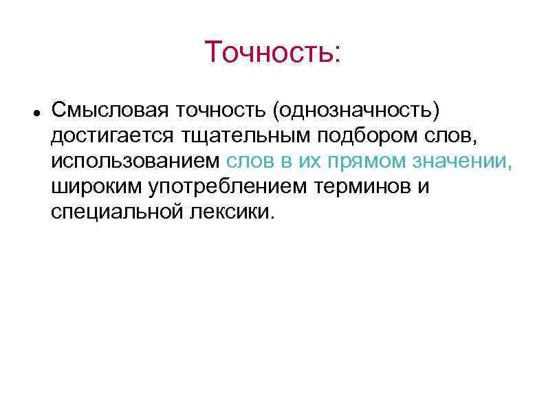 Точность: Смысловая точность (однозначность) достигается тщательным подбором слов, использованием слов в их прямом значении,
