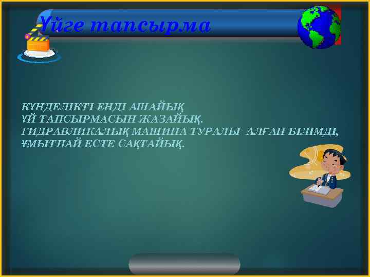 Үйге тапсырма КҮНДЕЛІКТІ ЕНДІ АШАЙЫҚ ҮЙ ТАПСЫРМАСЫН ЖАЗАЙЫҚ. ГИДРАВЛИКАЛЫҚ МАШИНА ТУРАЛЫ АЛҒАН БІЛІМДІ, ҰМЫТПАЙ