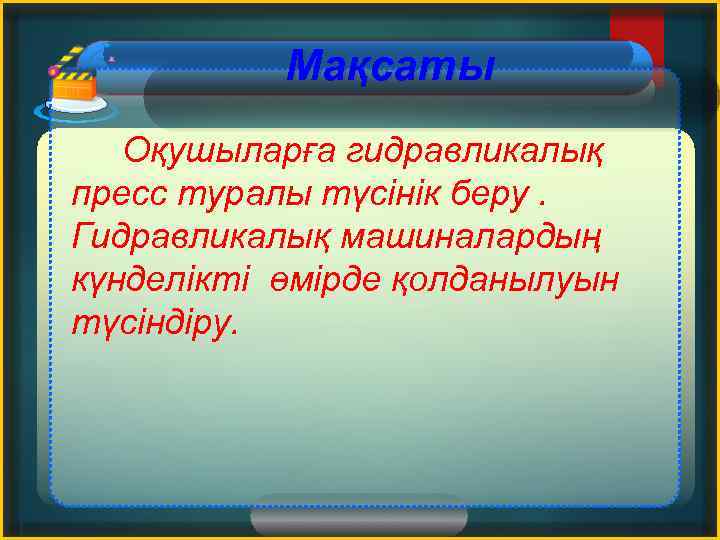 Мақсаты Оқушыларға гидравликалық пресс туралы түсінік беру. Гидравликалық машиналардың күнделікті өмірде қолданылуын түсіндіру. 