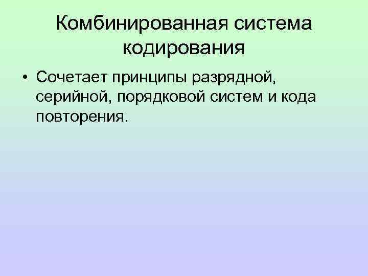Комбинированная система кодирования • Сочетает принципы разрядной, серийной, порядковой систем и кода повторения. 